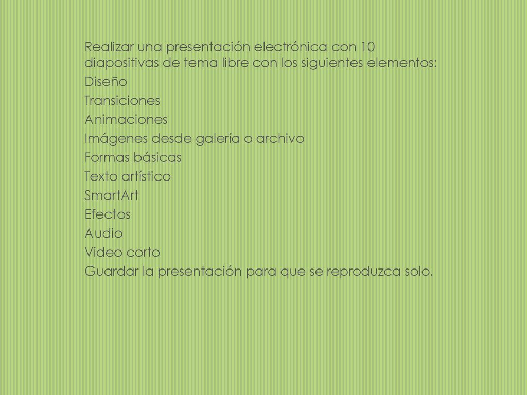Realizar una presentación electrónica con 10 diapositivas de tema libre con los siguientes elementos: