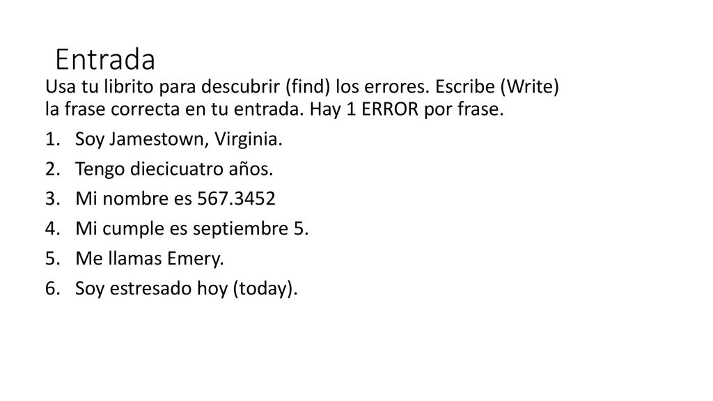 Entrada Grade 2 Entrada. Usa tu librito para descubrir (find) los errores. Escribe (Write) la frase correcta en tu entrada. Hay 1 ERROR por frase.