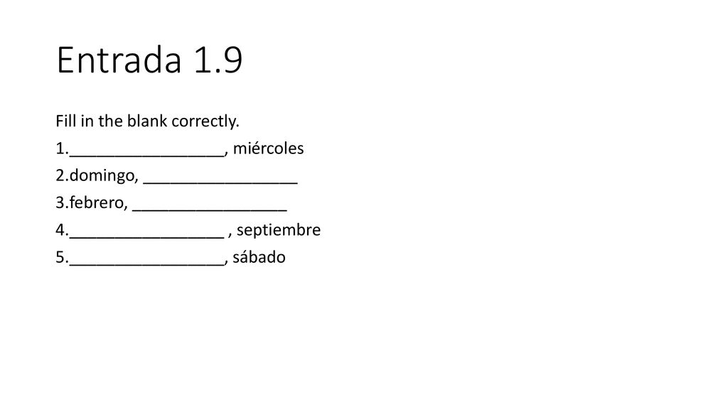 Entrada 1.9 Fill in the blank correctly. _________________, miércoles