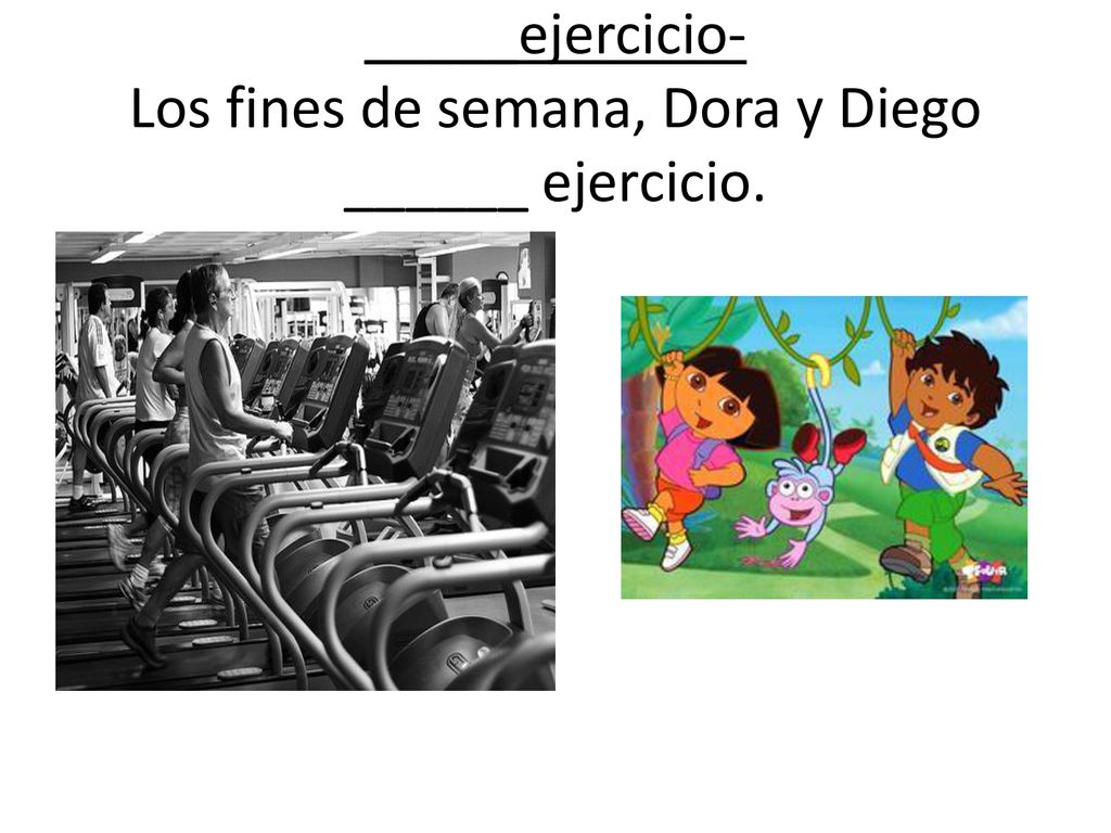 _____ejercicio- Los fines de semana, Dora y Diego ______ ejercicio.