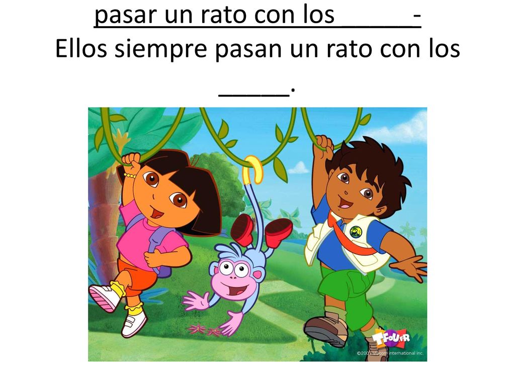 pasar un rato con los _____- Ellos siempre pasan un rato con los _____.