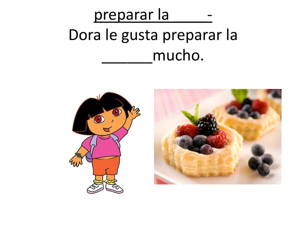 preparar la ____- Dora le gusta preparar la ______mucho.