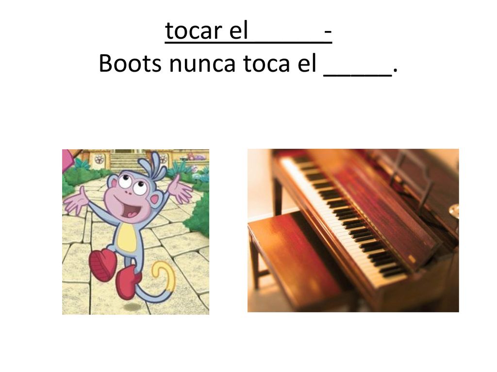 tocar el _____- Boots nunca toca el _____.