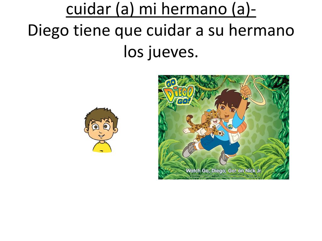 cuidar (a) mi hermano (a)- Diego tiene que cuidar a su hermano los jueves.