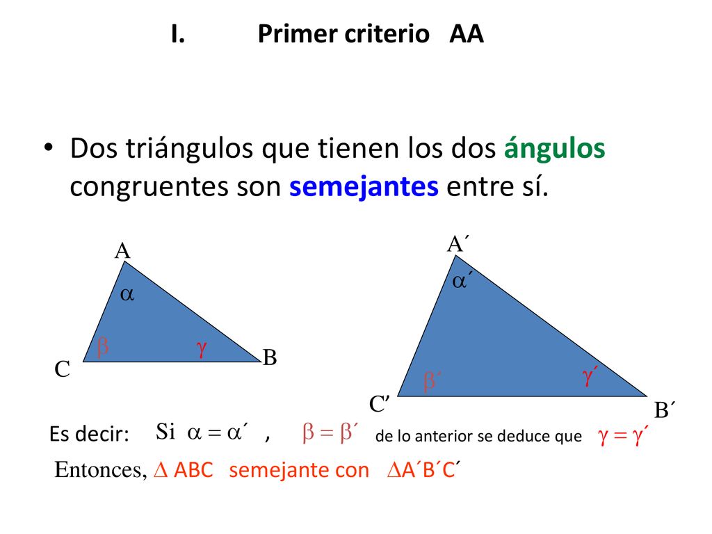 Primer criterio AA Dos triángulos que tienen los dos ángulos congruentes son semejantes entre sí.