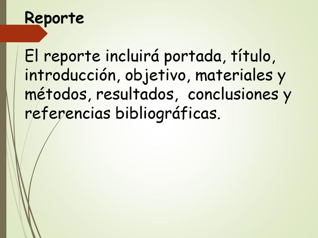 Reporte El reporte incluirá portada, título, introducción, objetivo, materiales y métodos, resultados, conclusiones y referencias bibliográficas.