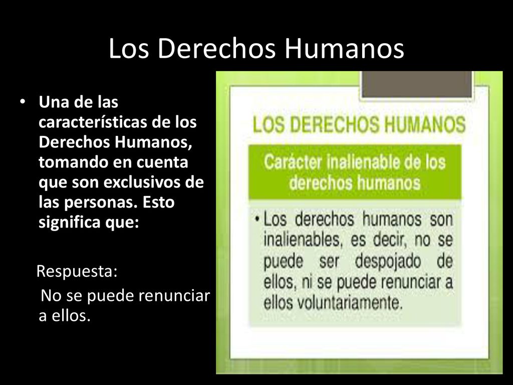 Los Derechos Humanos Una de las características de los Derechos Humanos, tomando en cuenta que son exclusivos de las personas. Esto significa que: