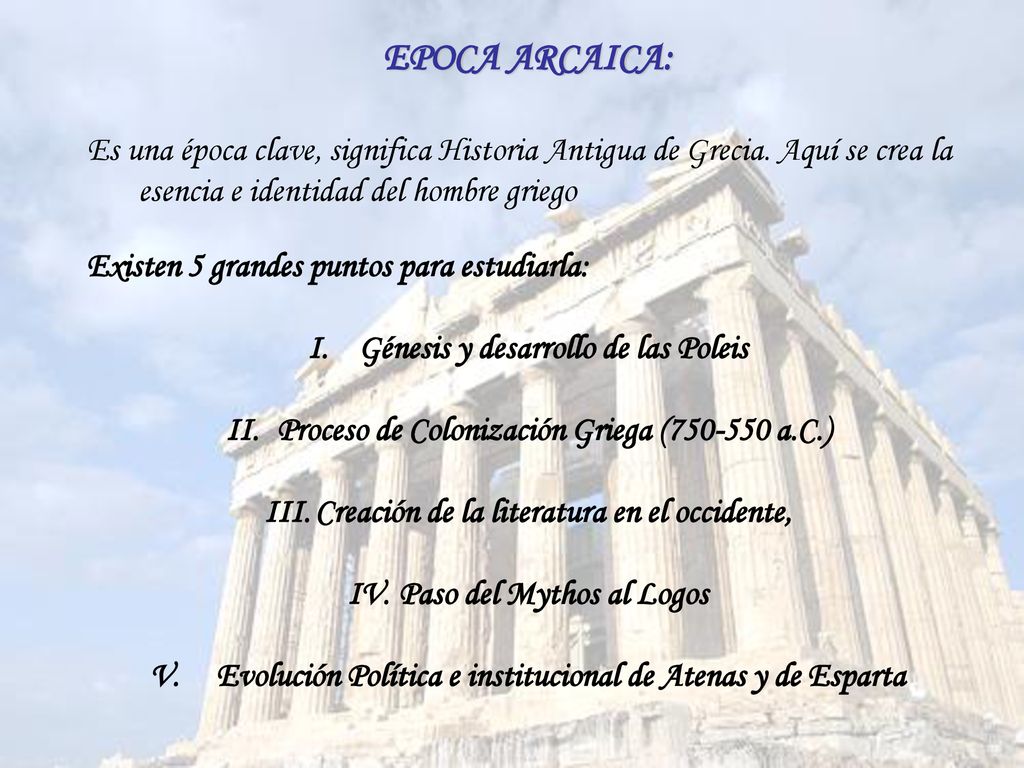 EPOCA ARCAICA: Es una época clave, significa Historia Antigua de Grecia. Aquí se crea la esencia e identidad del hombre griego.