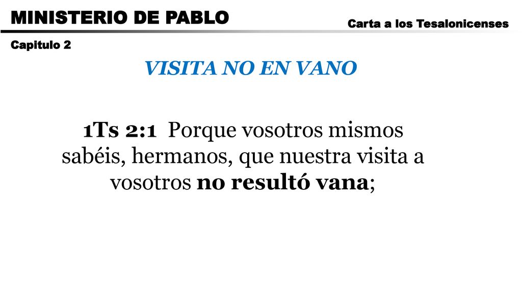 CARTA A LOS ROMANOS MINISTERIO DE PABLO. Carta a los Tesalonicenses. Capitulo 2. VISITA NO EN VANO.