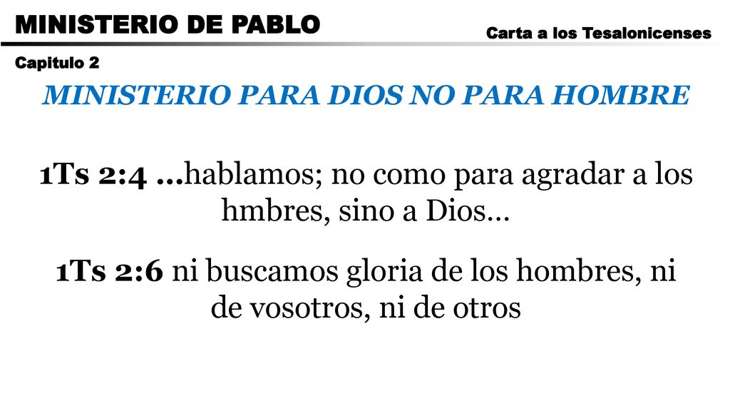 1Ts 2:4 …hablamos; no como para agradar a los hmbres, sino a Dios…