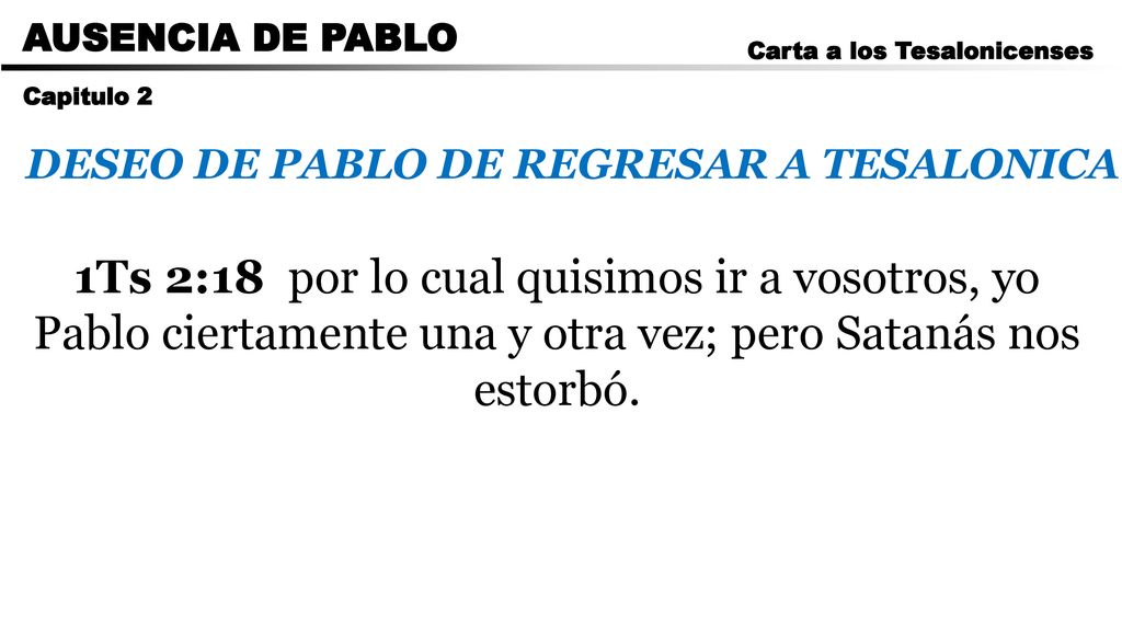 CARTA A LOS ROMANOS AUSENCIA DE PABLO. Carta a los Tesalonicenses. Capitulo 2. DESEO DE PABLO DE REGRESAR A TESALONICA.