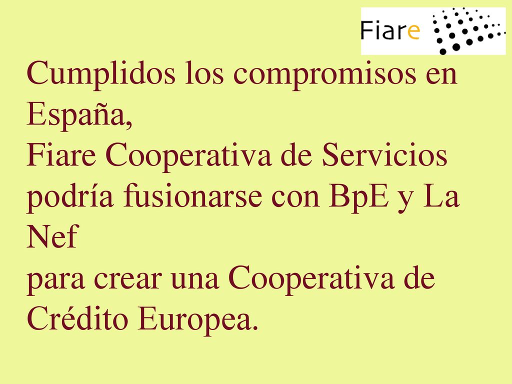 Cumplidos los compromisos en España, Fiare Cooperativa de Servicios podría fusionarse con BpE y La Nef para crear una Cooperativa de Crédito Europea.