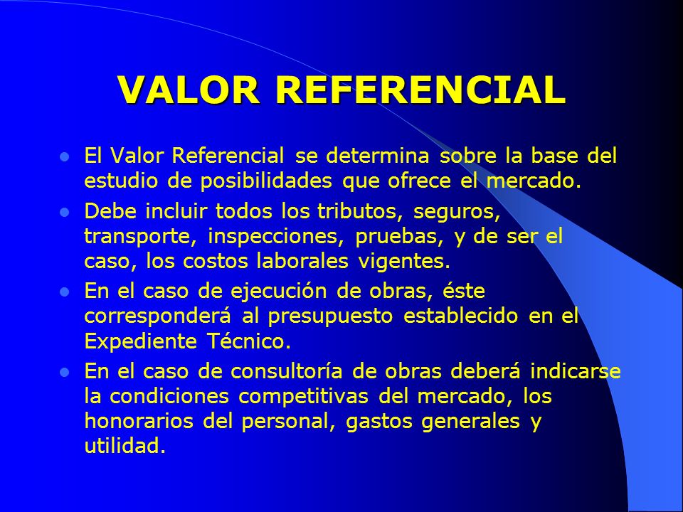 VALOR REFERENCIAL El Valor Referencial se determina sobre la base del estudio de posibilidades que ofrece el mercado.