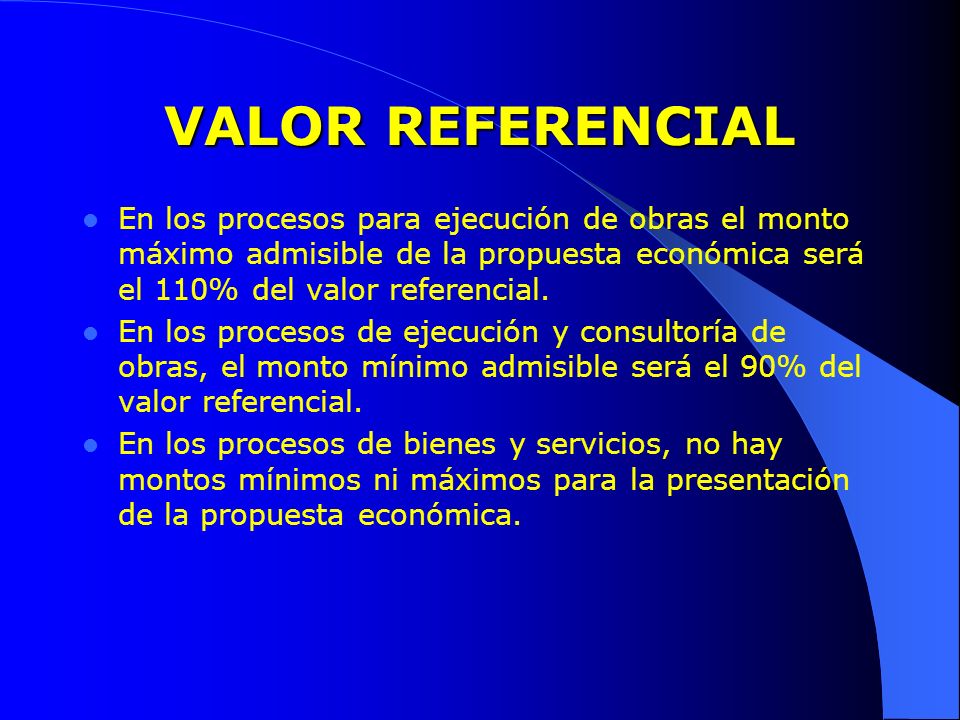 VALOR REFERENCIAL En los procesos para ejecución de obras el monto máximo admisible de la propuesta económica será el 110% del valor referencial.