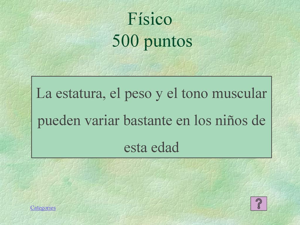 Físico 500 puntos La estatura, el peso y el tono muscular pueden variar bastante en los niños de esta edad.