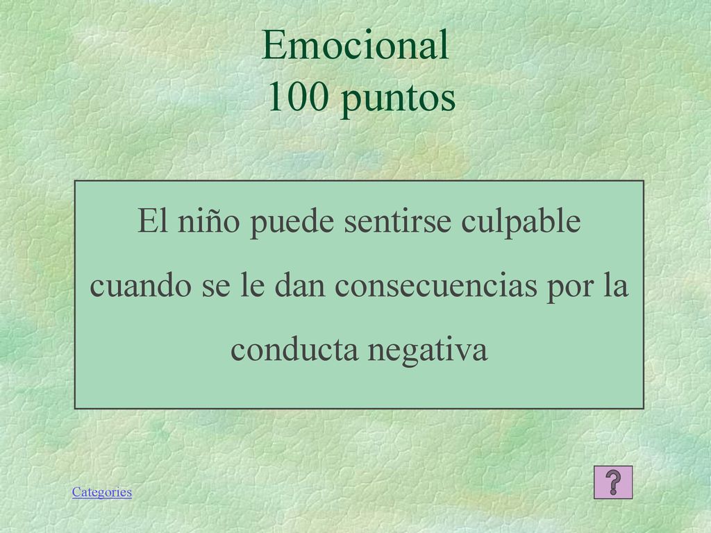 Emocional 100 puntos El niño puede sentirse culpable cuando se le dan consecuencias por la conducta negativa.