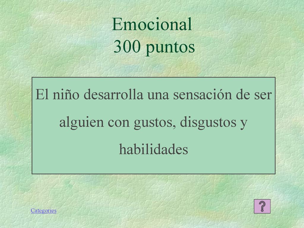 Emocional 300 puntos El niño desarrolla una sensación de ser alguien con gustos, disgustos y habilidades.