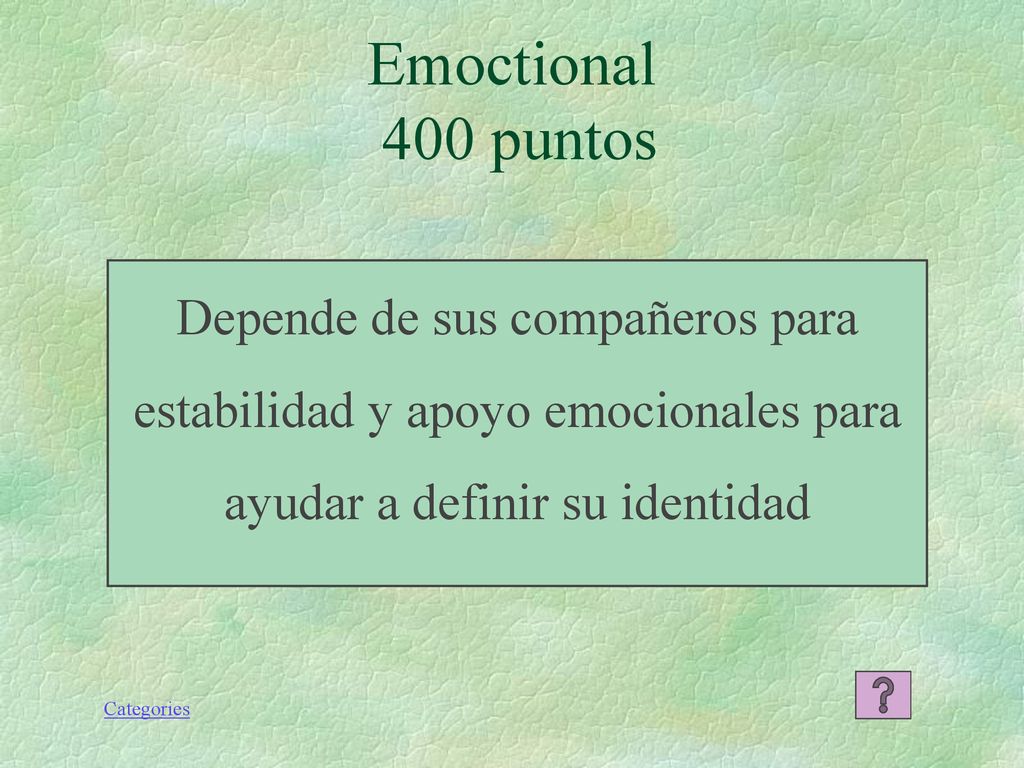 Emoctional 400 puntos Depende de sus compañeros para estabilidad y apoyo emocionales para ayudar a definir su identidad.