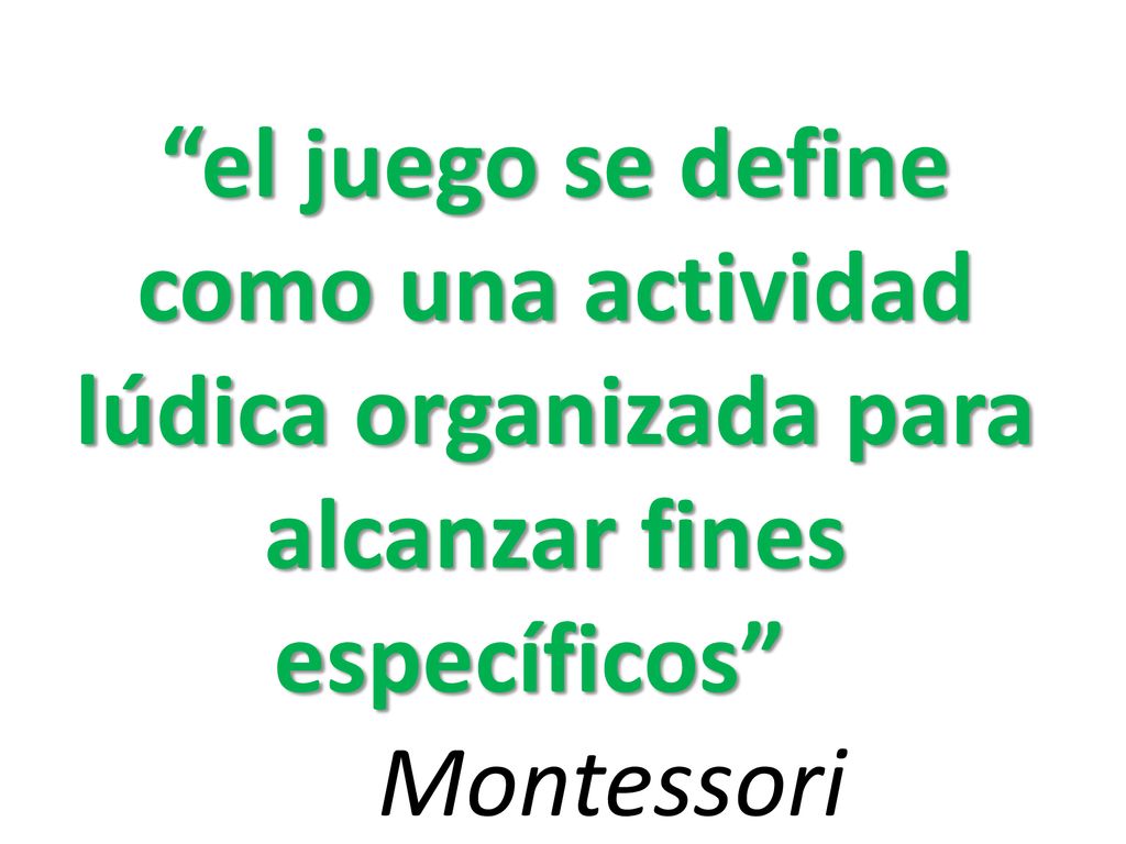 el juego se define como una actividad lúdica organizada para alcanzar fines específicos Montessori