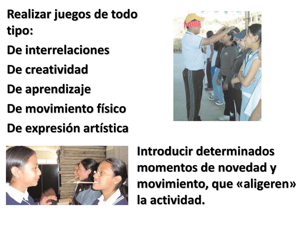 Realizar juegos de todo tipo: De interrelaciones De creatividad De aprendizaje De movimiento físico De expresión artística