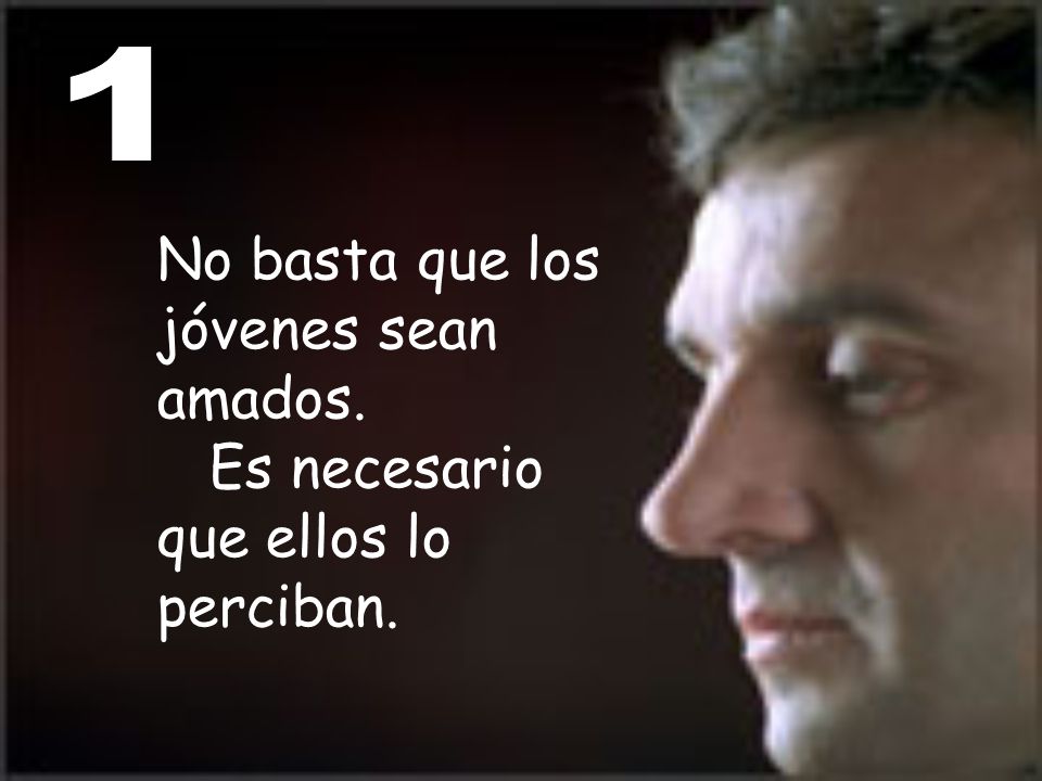 1 No basta que los jóvenes sean amados. Es necesario que ellos lo perciban.