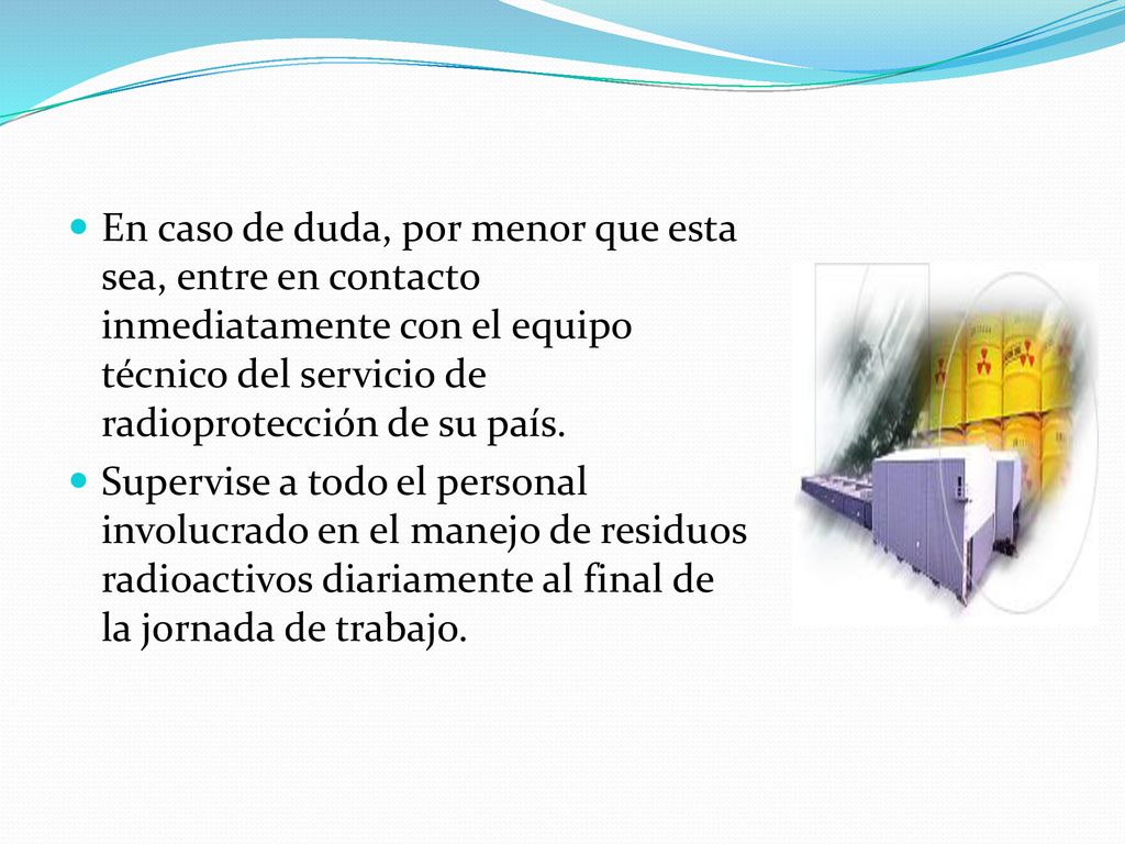 En caso de duda, por menor que esta sea, entre en contacto inmediatamente con el equipo técnico del servicio de radioprotección de su país.