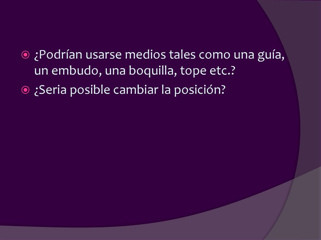 ¿Podrían usarse medios tales como una guía, un embudo, una boquilla, tope etc.