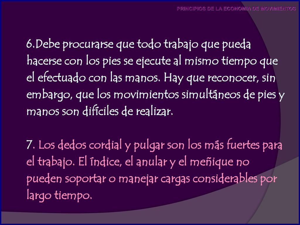 6.Debe procurarse que todo trabajo que pueda hacerse con los pies se ejecute al mismo tiempo que el efectuado con las manos. Hay que reconocer, sin embargo, que los movimientos simultáneos de pies y manos son difíciles de realizar.