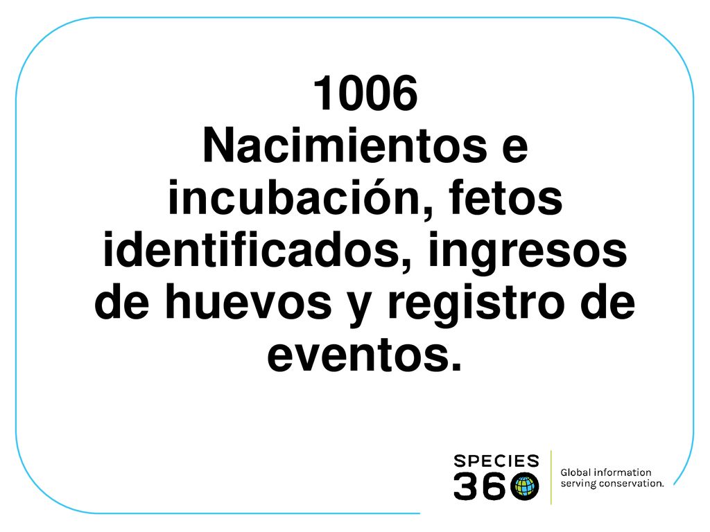 1006 Nacimientos e incubación, fetos identificados, ingresos de huevos y registro de eventos.