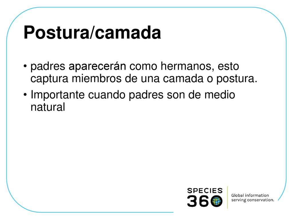 Postura/camada padres aparecerán como hermanos, esto captura miembros de una camada o postura. Importante cuando padres son de medio natural.