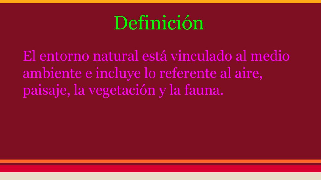 Definición El entorno natural está vinculado al medio ambiente e incluye lo referente al aire, paisaje, la vegetación y la fauna.