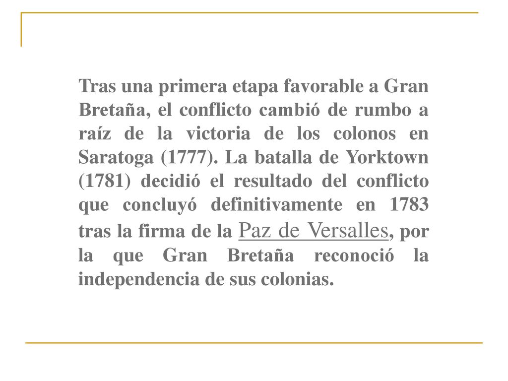 Tras una primera etapa favorable a Gran Bretaña, el conflicto cambió de rumbo a raíz de la victoria de los colonos en Saratoga (1777).