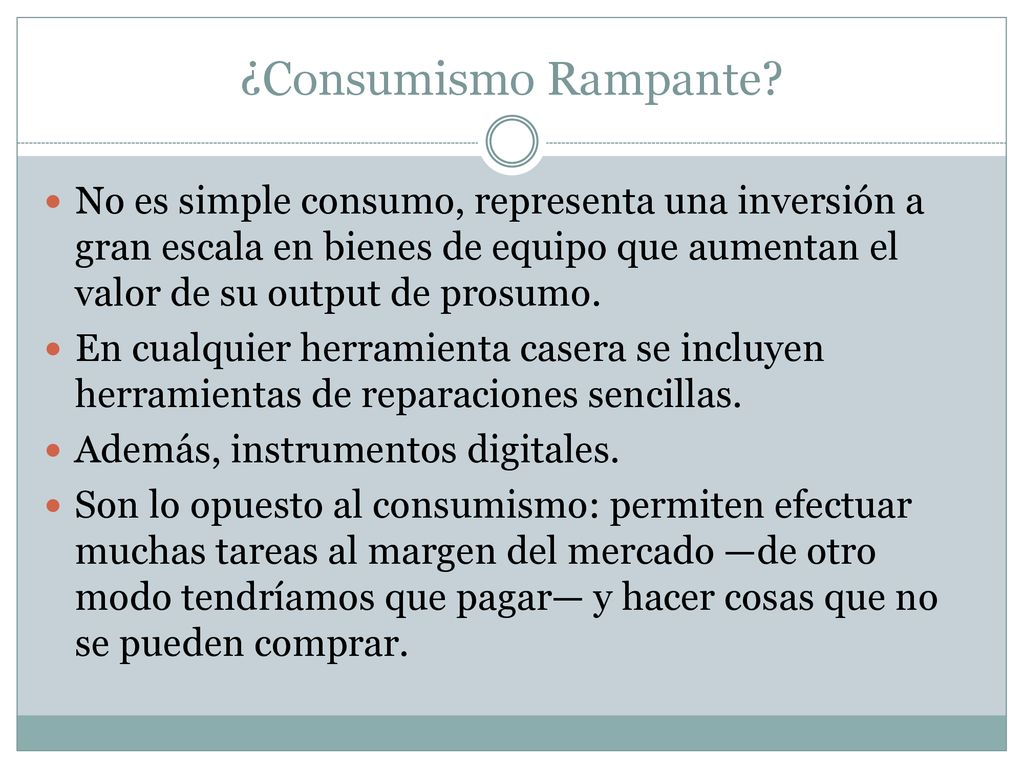 ¿Consumismo Rampante No es simple consumo, representa una inversión a gran escala en bienes de equipo que aumentan el valor de su output de prosumo.