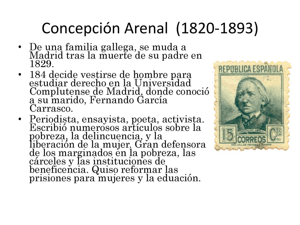 Concepción Arenal ( ) De una familia gallega, se muda a Madrid tras la muerte de su padre en
