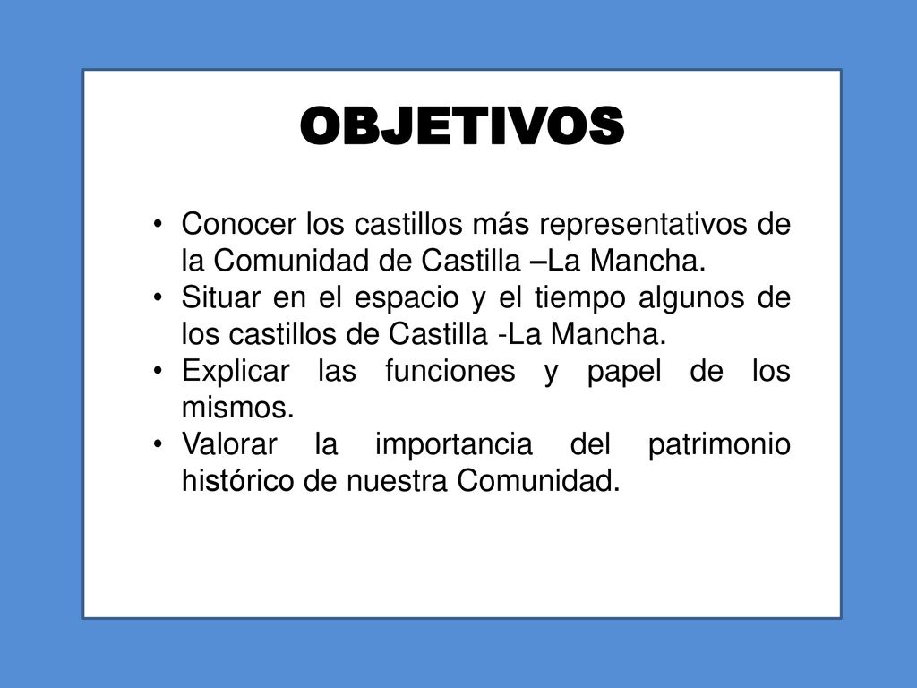 OBJETIVOS Conocer los castillos más representativos de la Comunidad de Castilla –La Mancha.