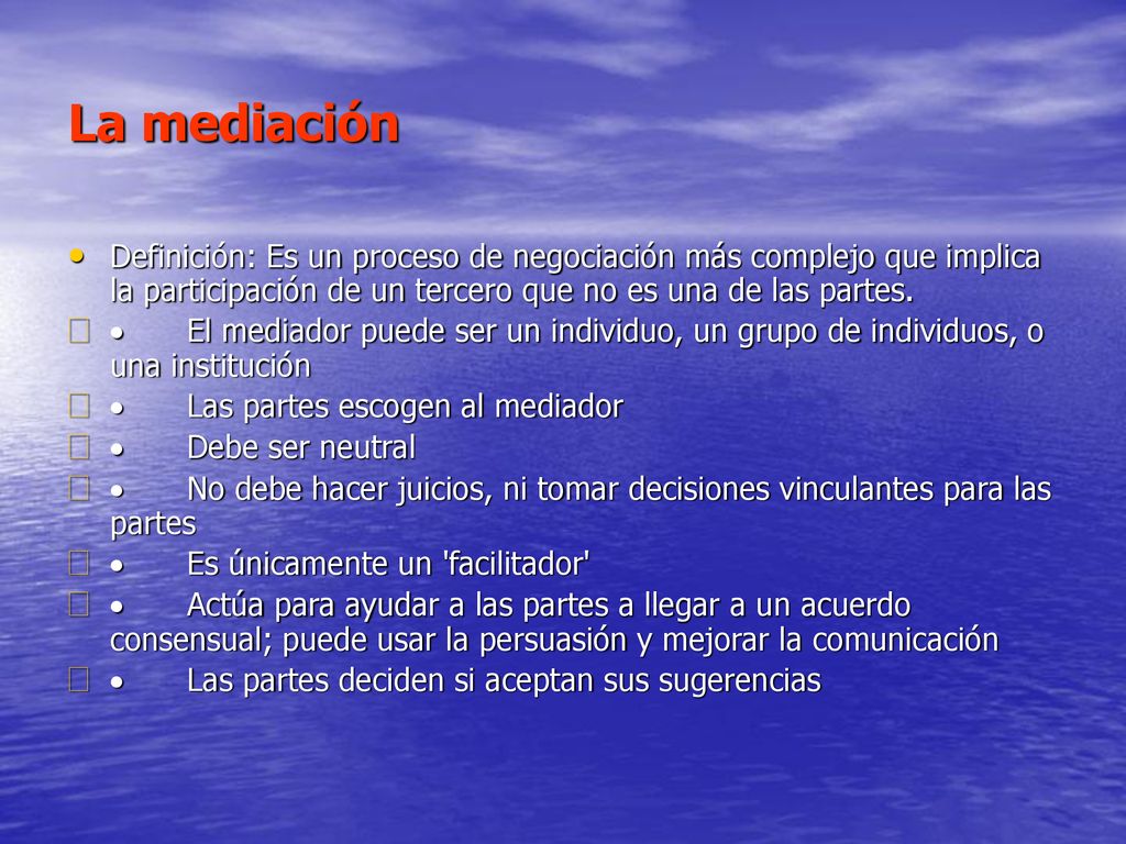 La mediación Definición: Es un proceso de negociación más complejo que implica la participación de un tercero que no es una de las partes.