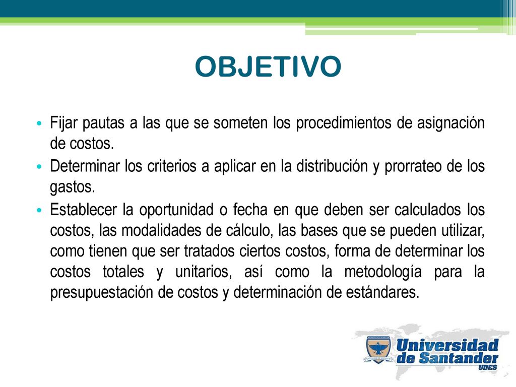 OBJETIVO Fijar pautas a las que se someten los procedimientos de asignación de costos.