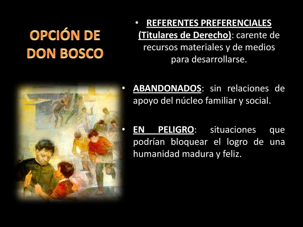 OPCIÓN DE DON BOSCO REFERENTES PREFERENCIALES (Titulares de Derecho): carente de recursos materiales y de medios para desarrollarse.