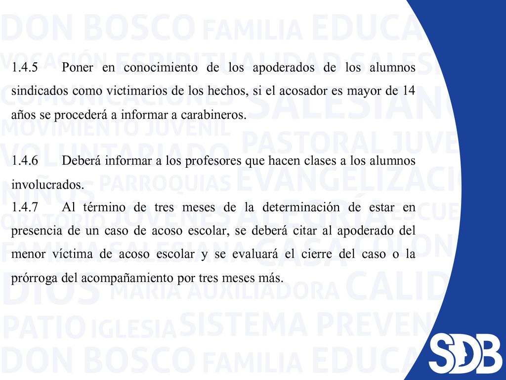 1.4.5 Poner en conocimiento de los apoderados de los alumnos sindicados como victimarios de los hechos, si el acosador es mayor de 14 años se procederá a informar a carabineros.