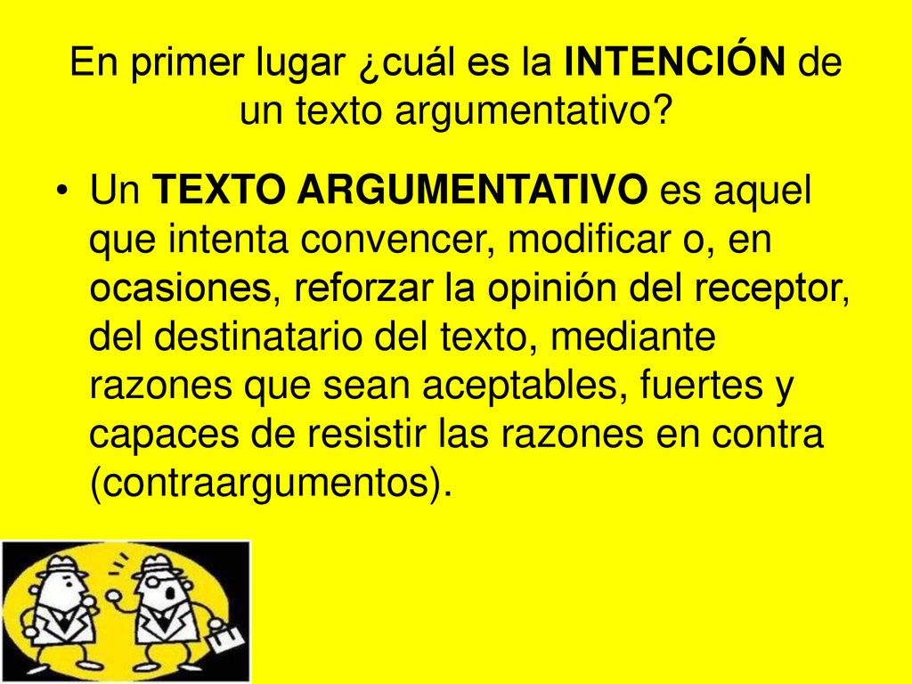 En primer lugar ¿cuál es la INTENCIÓN de un texto argumentativo