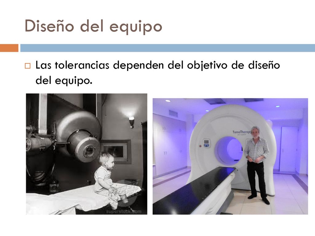 Diseño del equipo Las tolerancias dependen del objetivo de diseño del equipo.