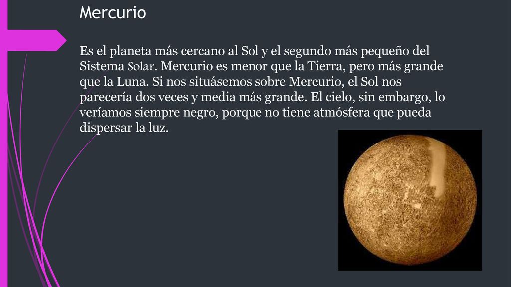 Mercurio Es el planeta más cercano al Sol y el segundo más pequeño del Sistema Solar.