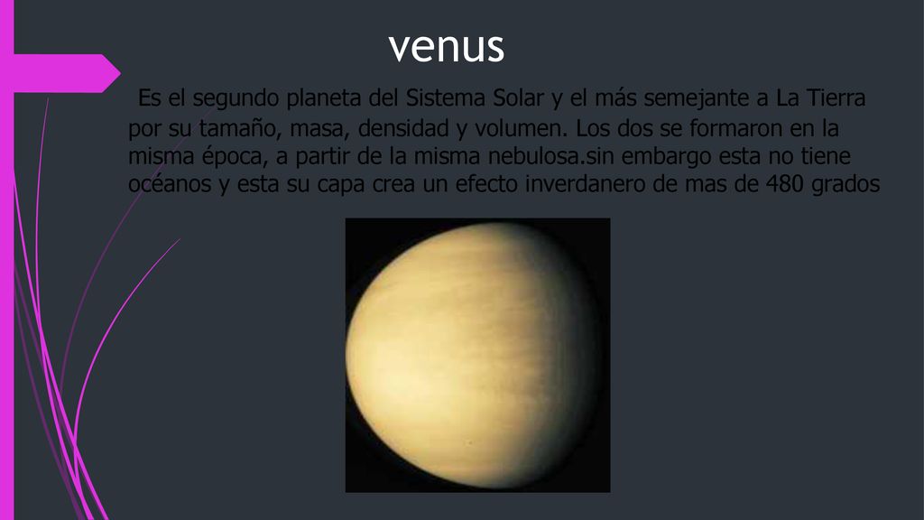 venus Es el segundo planeta del Sistema Solar y el más semejante a La Tierra por su tamaño, masa, densidad y volumen.