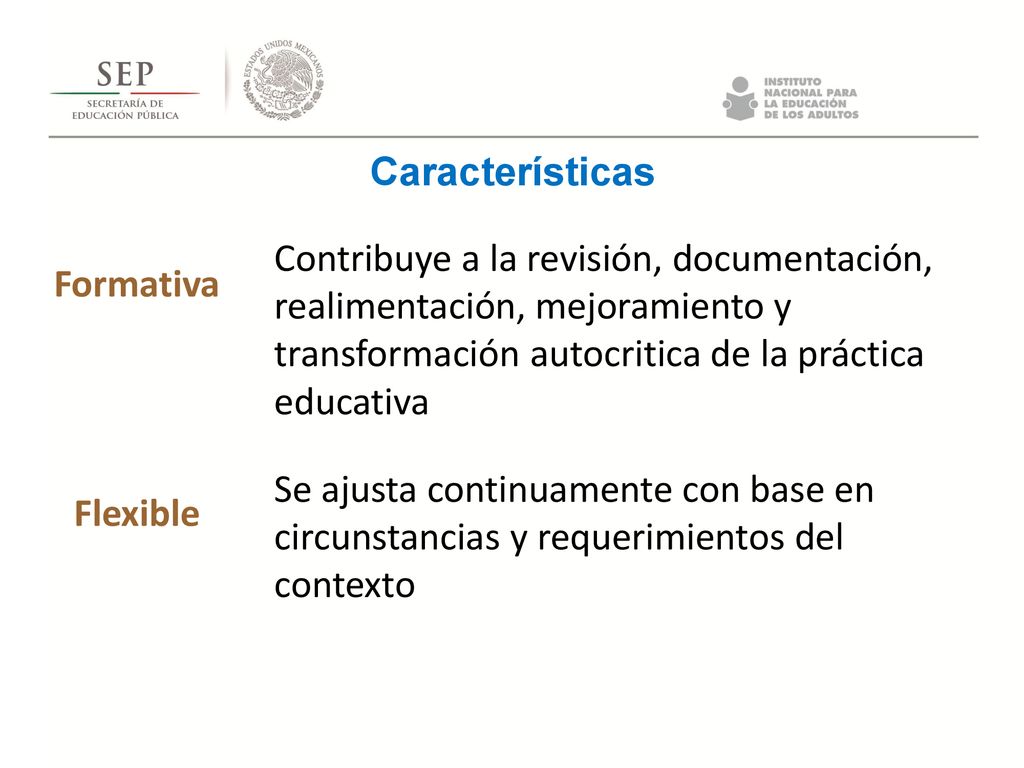 Características Contribuye a la revisión, documentación, realimentación, mejoramiento y transformación autocritica de la práctica educativa.