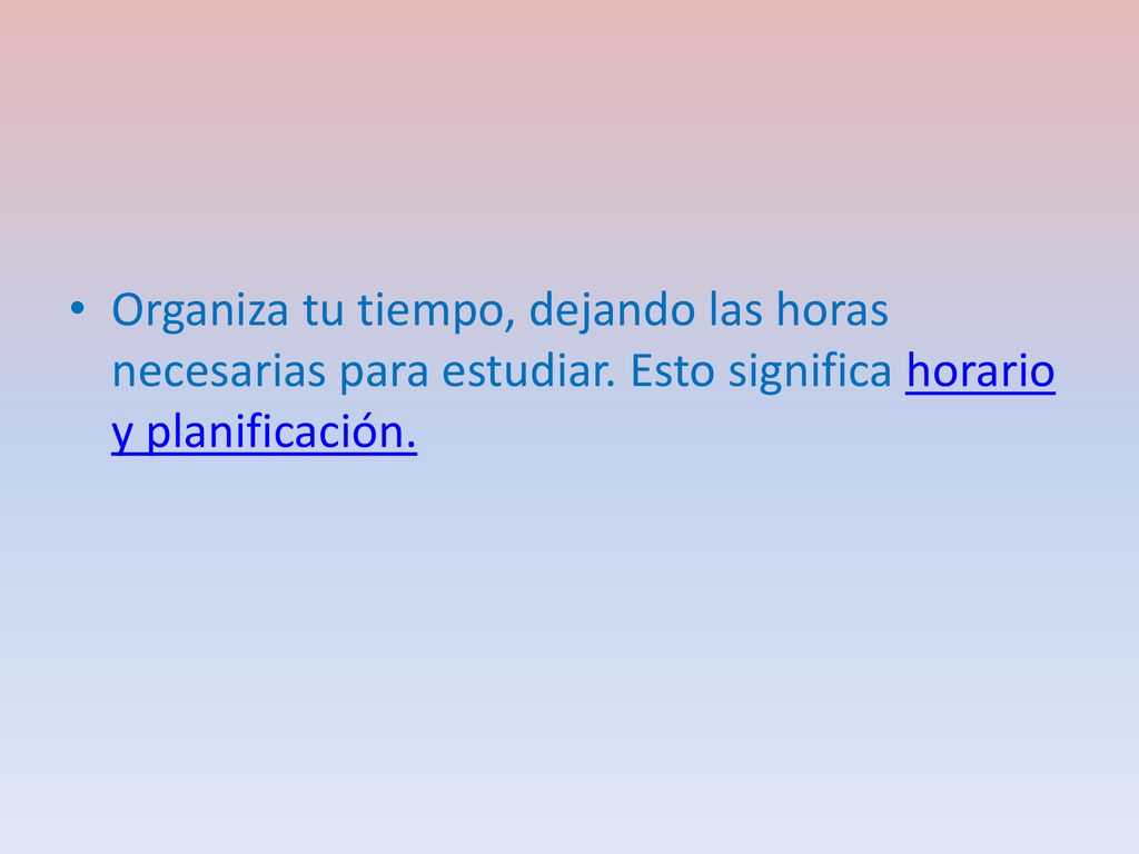 Organiza tu tiempo, dejando las horas necesarias para estudiar