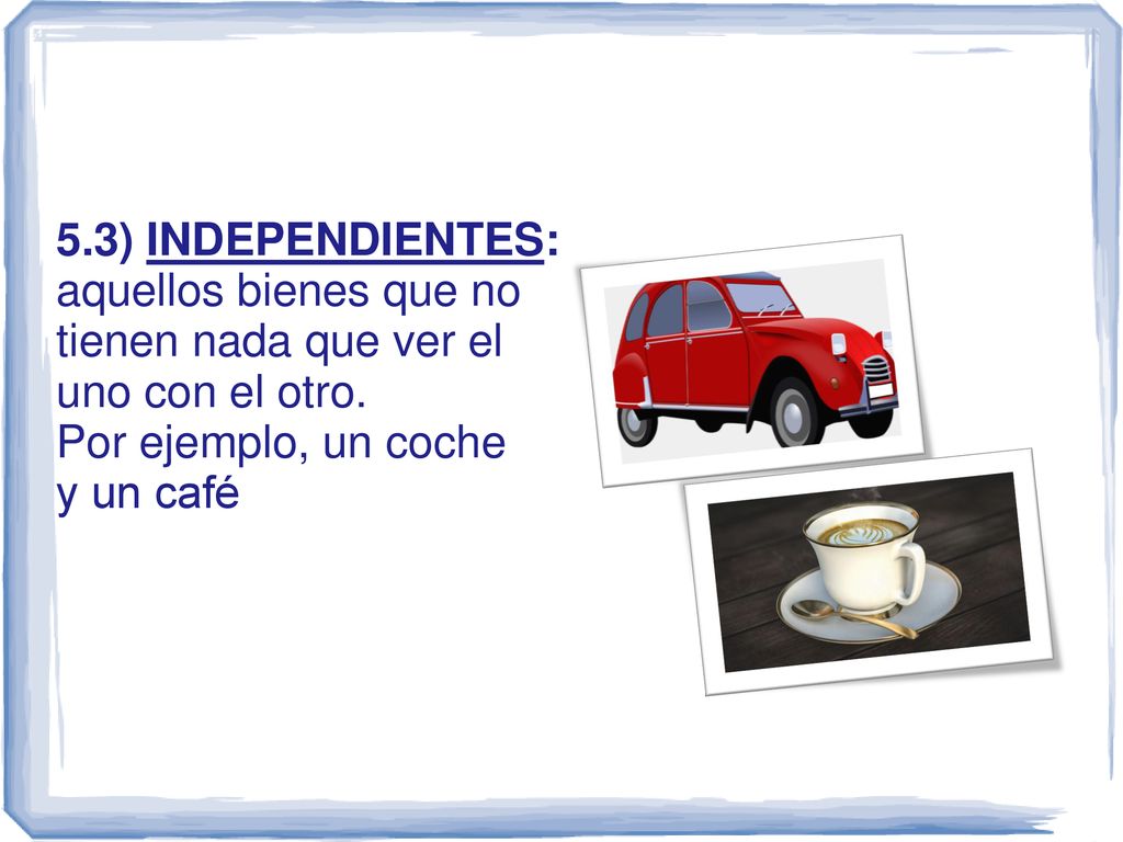 5.3) INDEPENDIENTES: aquellos bienes que no tienen nada que ver el uno con el otro.