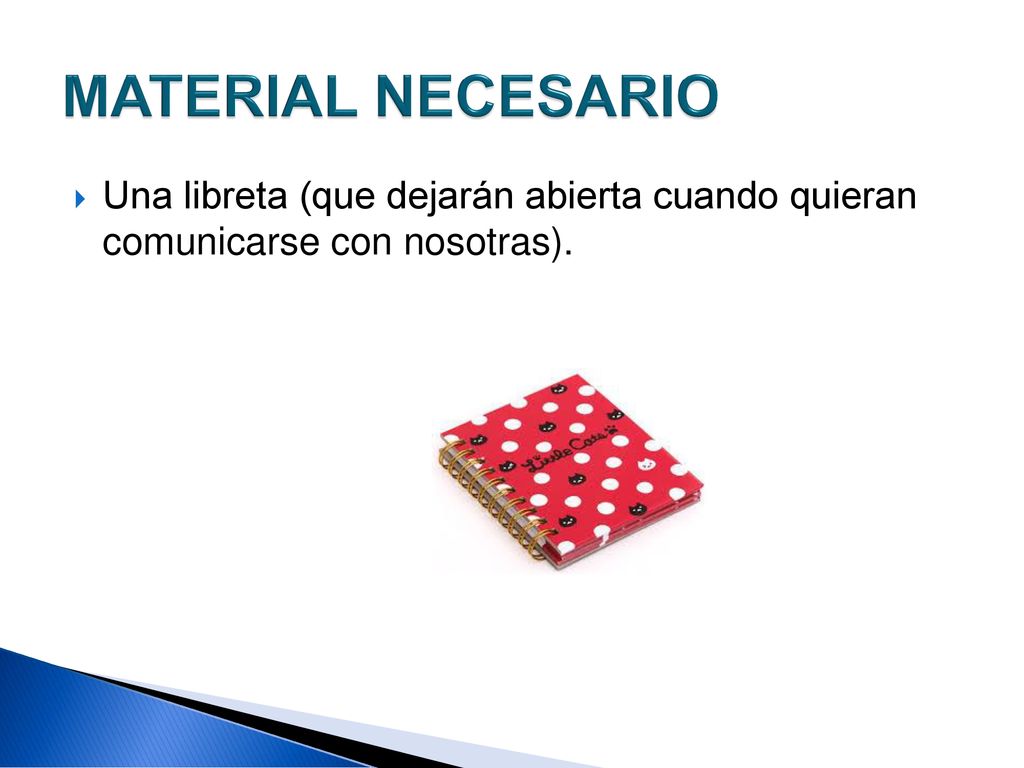 MATERIAL NECESARIO Una libreta (que dejarán abierta cuando quieran comunicarse con nosotras).