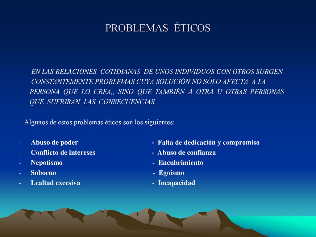 PROBLEMAS ÉTICOS EN LAS RELACIONES COTIDIANAS DE UNOS INDIVIDUOS CON OTROS SURGEN. CONSTANTEMENTE PROBLEMAS CUYA SOLUCIÓN NO SÓLO AFECTA A LA.