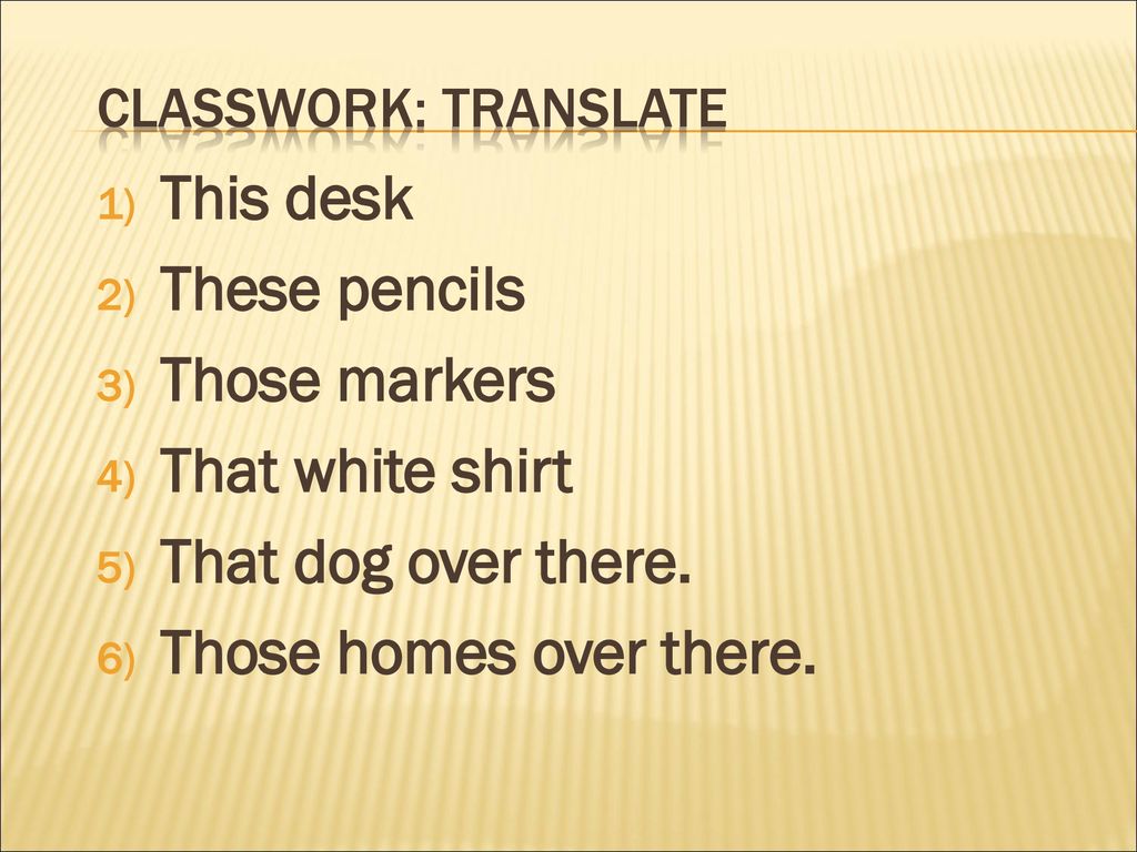 This desk These pencils Those markers That white shirt