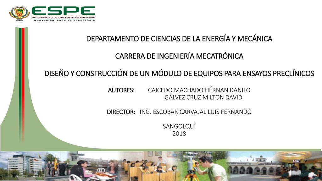 DEPARTAMENTO DE CIENCIAS DE LA ENERGÍA Y MECÁNICA CARRERA DE INGENIERÍA MECATRÓNICA DISEÑO Y CONSTRUCCIÓN DE UN MÓDULO DE EQUIPOS PARA ENSAYOS PRECLÍNICOS AUTORES: CAICEDO MACHADO HÉRNAN DANILO GÁLVEZ CRUZ MILTON DAVID DIRECTOR: ING. ESCOBAR CARVAJAL LUIS FERNANDO SANGOLQUÍ 2018